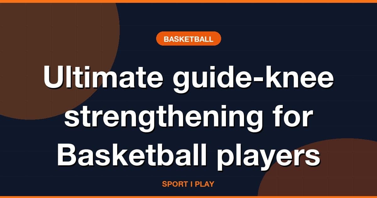 Ultimate guide-knee strengthening for Basketball players