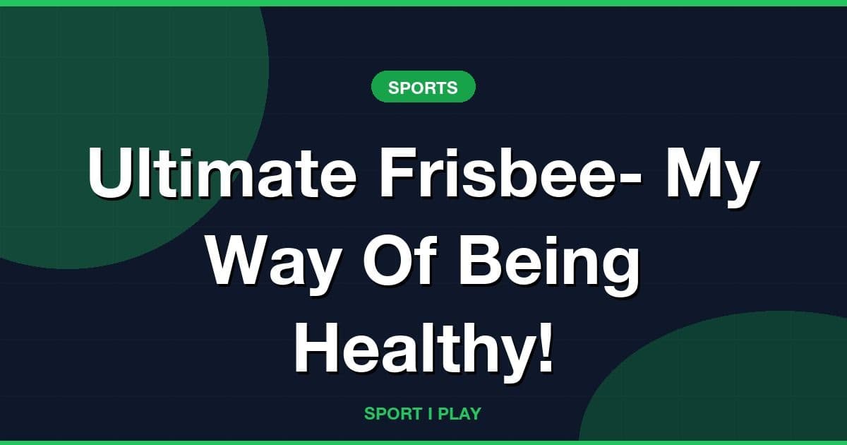 Ultimate Frisbee- My Way Of Being Healthy!