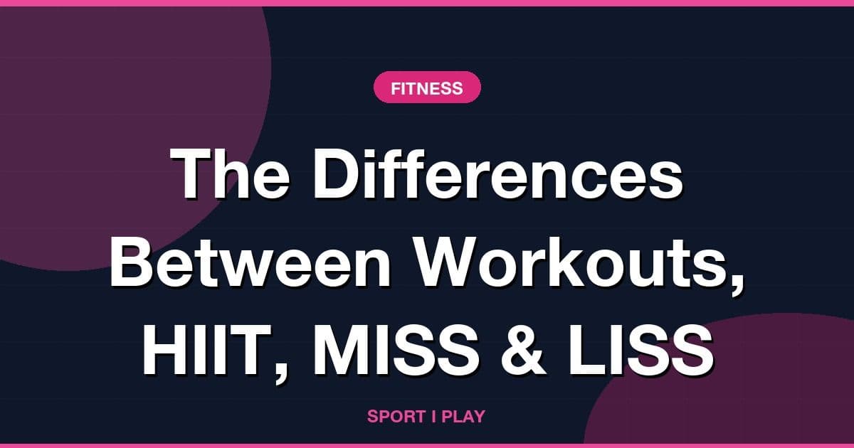 The Differences Between Workouts, HIIT, MISS & LISS