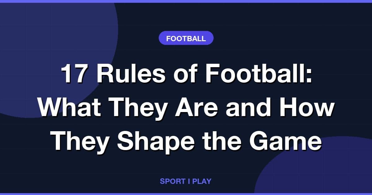 17 Rules of Football: What They Are and How They Shape the Game