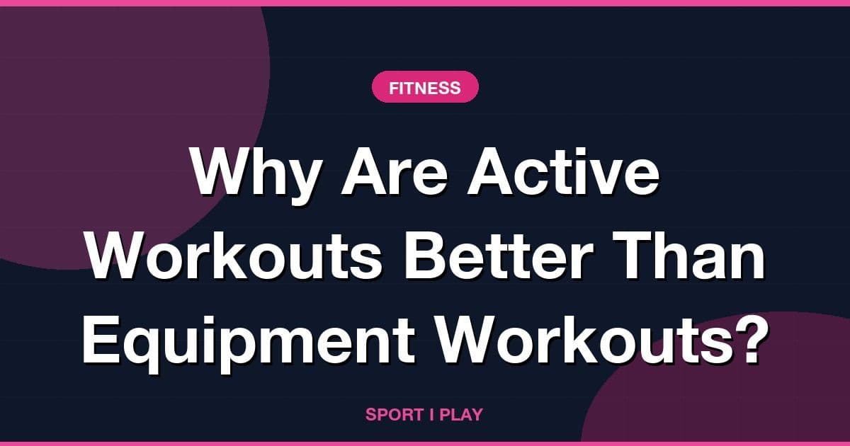 Why Are Active Workouts Better Than Equipment Workouts?