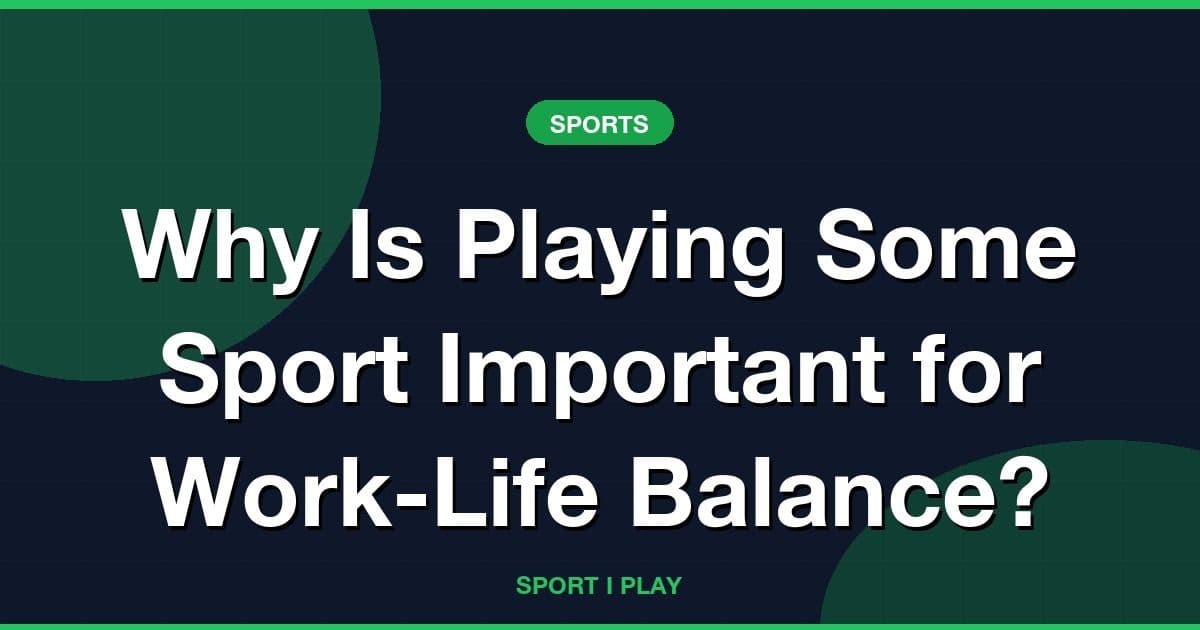 Why Is Playing Some Sport Important for Work-Life Balance?