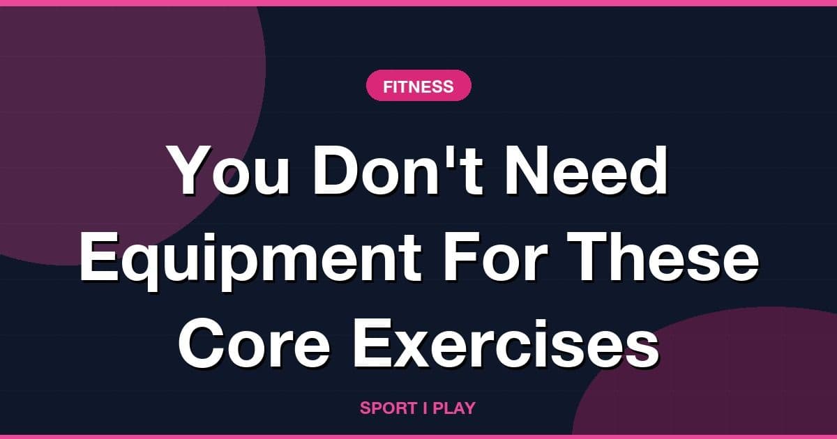 You Don't Need Equipment For These Core Exercises